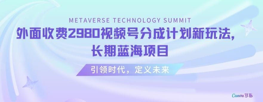 外面收费2980视频号分成计划最新玩法，长期蓝海项目【揭秘】-雲鼎文化传媒