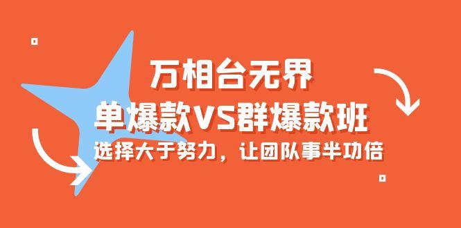 (10065期)万相台无界-单爆款VS群爆款班：选择大于努力，让团队事半功倍(16节课)-雲鼎文化传媒