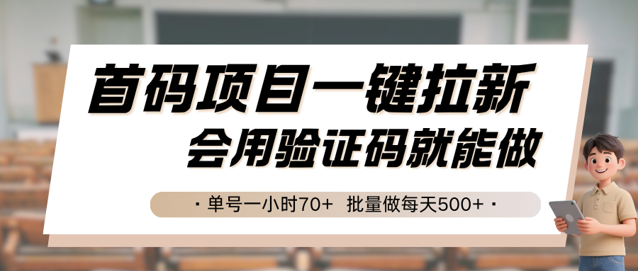 首码项目一键拉新，会用验证码就能做 单号一小时70+，批量做每天500+-雲鼎文化传媒