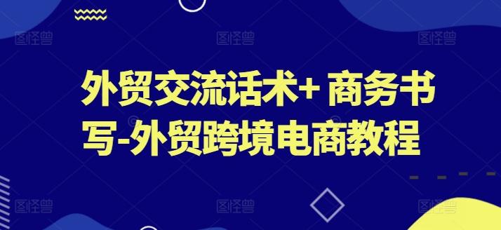 外贸交流话术+ 商务书写-外贸跨境电商教程-雲鼎文化传媒