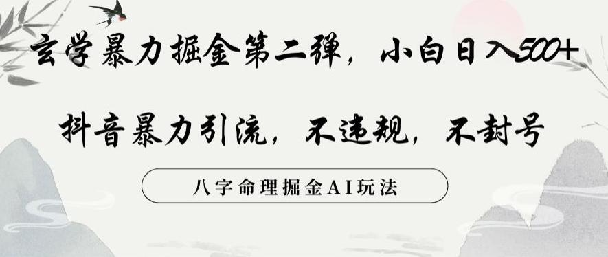 玄学暴力掘金第二弹，小白日入500+，抖音暴力引流，不违规，术封号，八字命理掘金AI玩法【揭秘】-雲鼎文化传媒