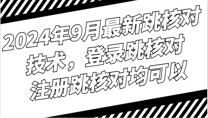 2024年9月最新跳核对技术，登录跳核对，注册跳核对均可以-雲鼎文化传媒