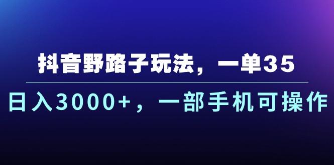抖音野路子玩法，一单35.日入3000+，一部手机可操作-雲鼎文化传媒