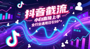 抖音截流，小白直接上手，全行业通用日引99+精准粉【揭秘】-雲鼎文化传媒