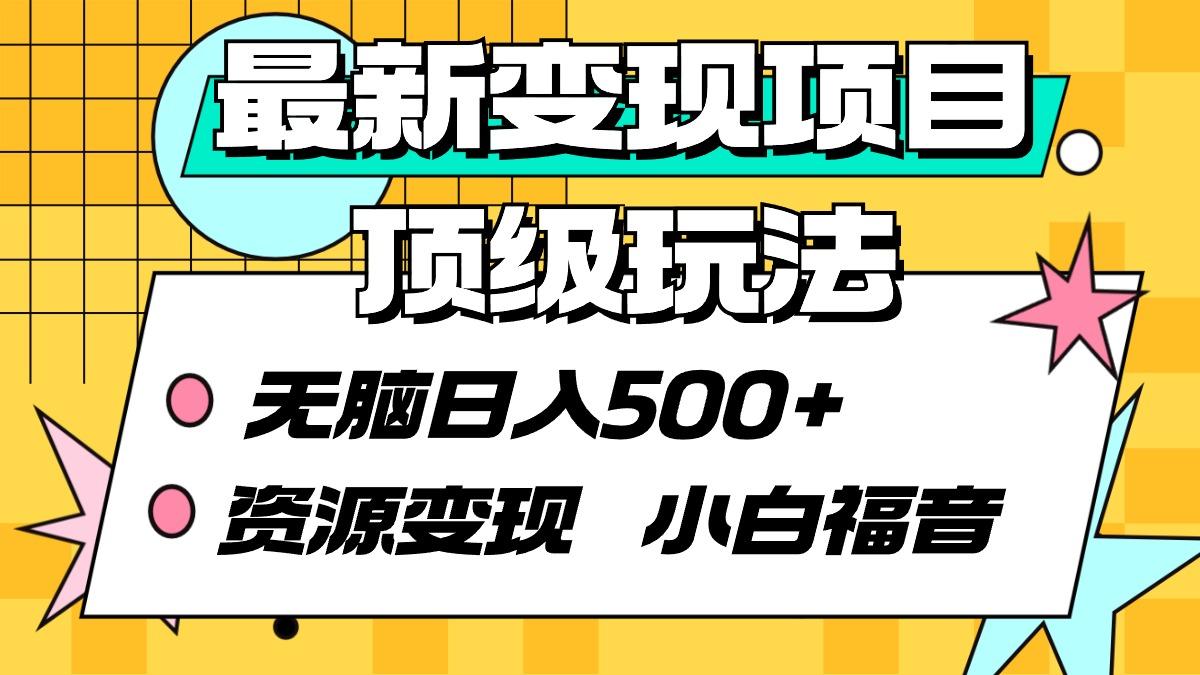 (9297期)最新变现项目顶级玩法 无脑日入500+ 资源变现 小白福音-雲鼎文化传媒