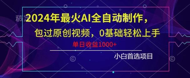 2024年最火AI全自动制作，包过原创视频，0基础轻松上手，单日收益1000+-雲鼎文化传媒