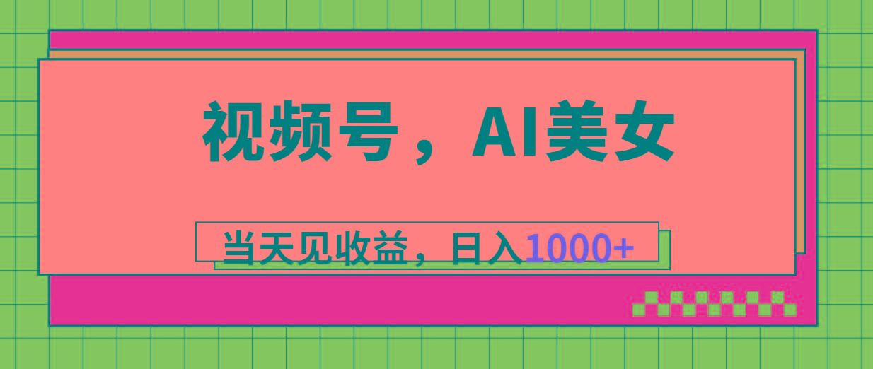 视频号，Ai美女，当天见收益，日入1000+-雲鼎文化传媒
