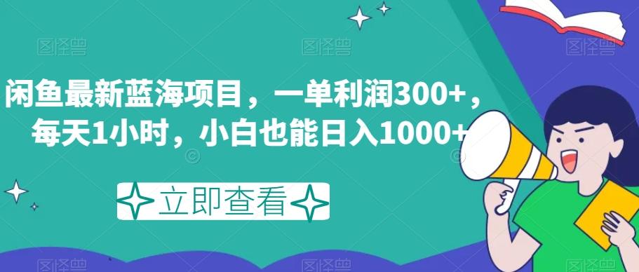 闲鱼最新蓝海项目，一单利润300+，每天1小时，小白也能日入1000+【揭秘】-雲鼎文化传媒