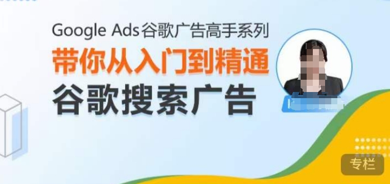Google Ads谷歌广告高手 – 搜索广告，带你从入门到精通谷歌搜索广告-雲鼎文化传媒