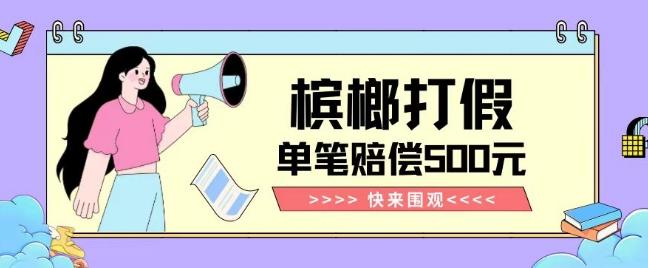 【独家揭秘】槟榔打假赔偿玩法操作简单有手就行单笔订单可赔偿500元【纯绿色】-雲鼎文化传媒