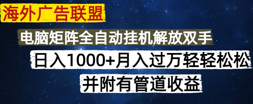 海外广告联盟每天几分钟日入1000+无脑操作，可矩阵并附有管道收益-雲鼎文化传媒
