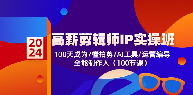 高薪-剪辑师IP实操班-第2期，100天成为懂拍剪/AI工具/运营编导/全能制作人-雲鼎文化传媒