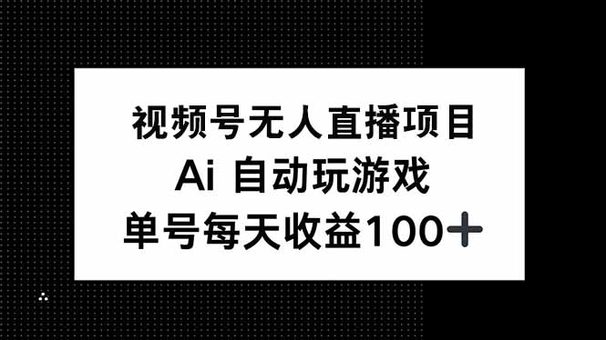 视频号无人直播项目，AI自动玩游戏，每天收益150+-雲鼎文化传媒