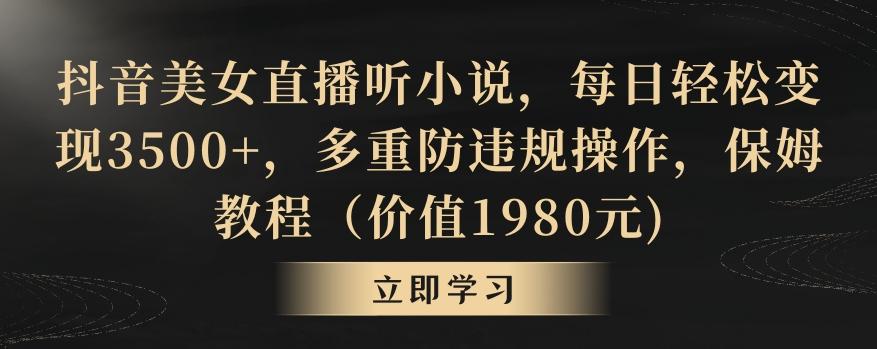 抖音美女直播听小说，每日轻松变现3500+，多重防违规操作，保姆教程(价值1980元)【揭秘】-雲鼎文化传媒