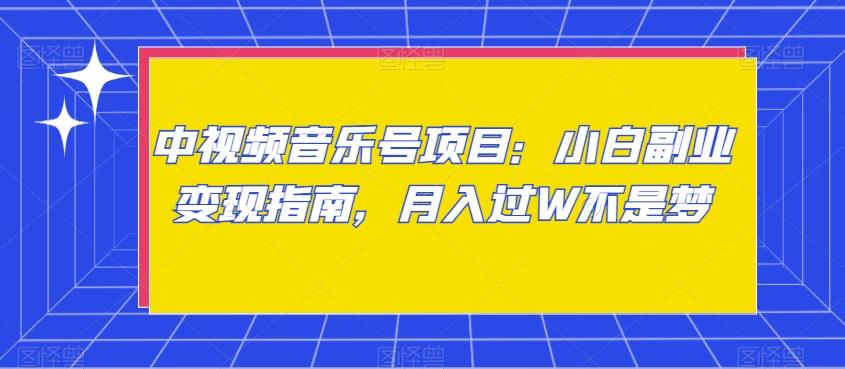 中视频音乐号项目：小白副业变现指南，月入过W不是梦【揭秘】-雲鼎文化传媒