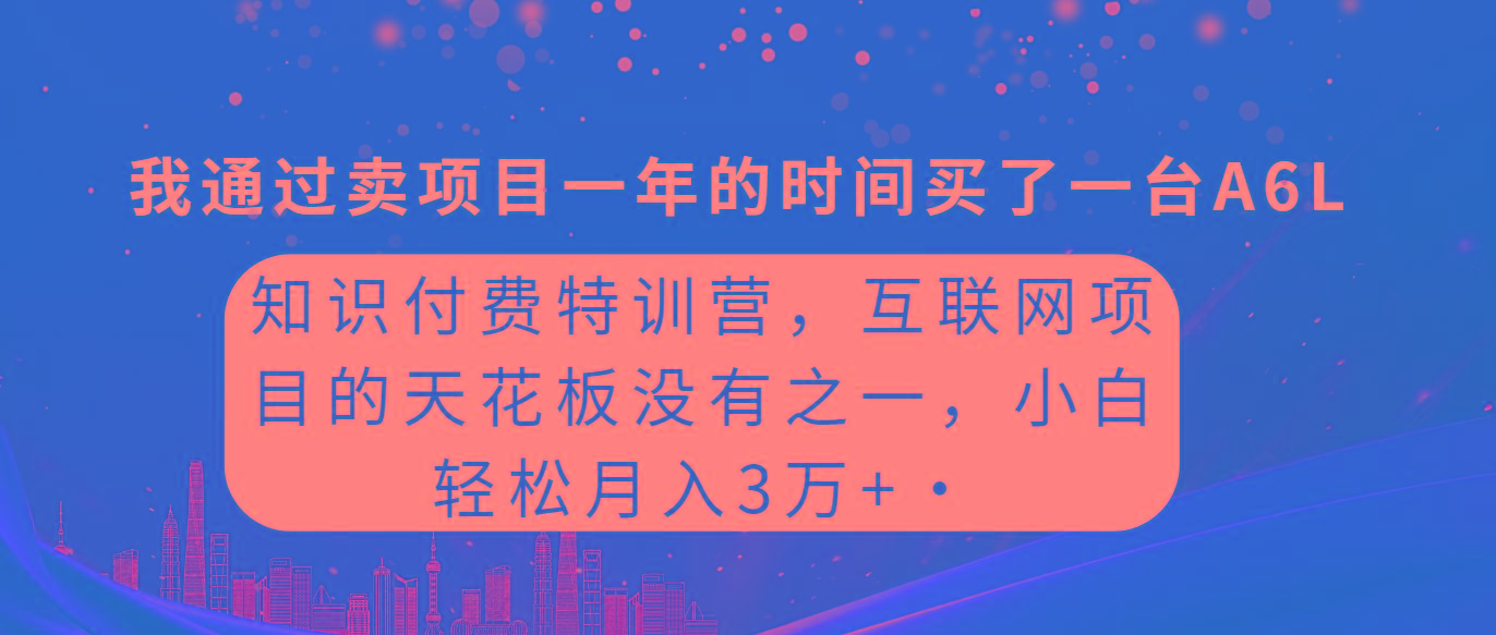 (9819期)知识付费特训营，互联网项目的天花板，没有之一，小白轻轻松松月入三万+-雲鼎文化传媒