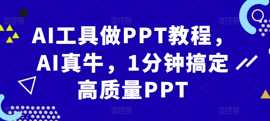 AI工具做PPT教程，AI真牛，1分钟搞定高质量PPT-雲鼎文化传媒