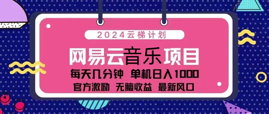 2024云梯计划 网易云音乐项目：每天几分钟 单机日入1000 官方激励 无脑…-雲鼎文化传媒