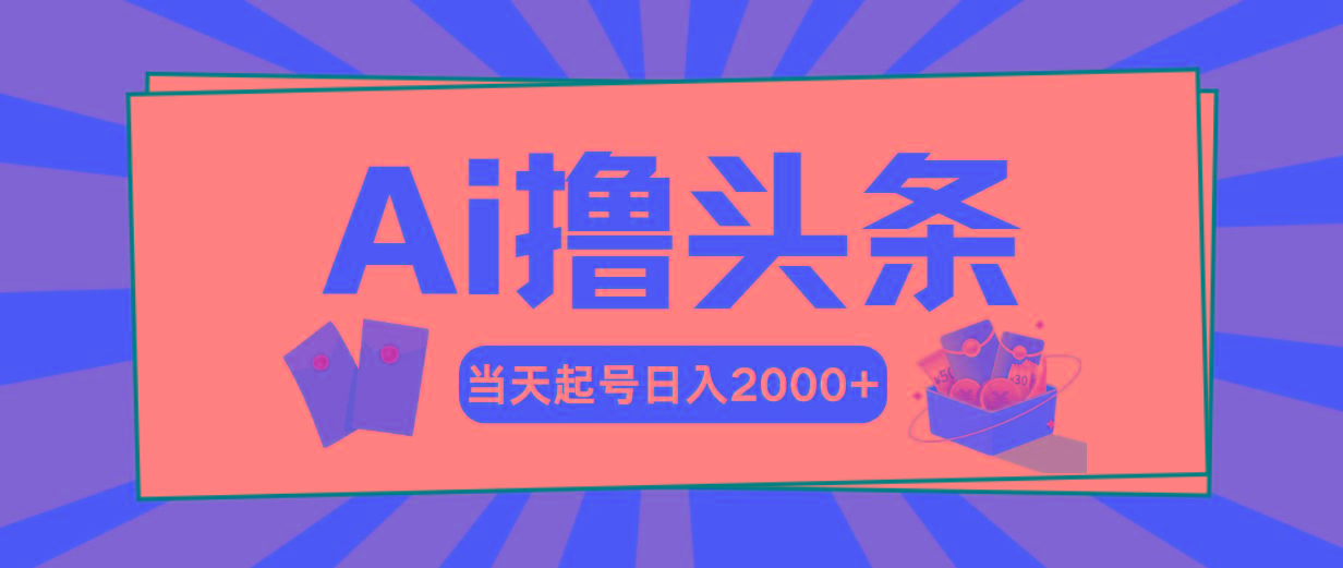 Ai撸头条，当天起号，第二天见收益，日入2000+-雲鼎文化传媒