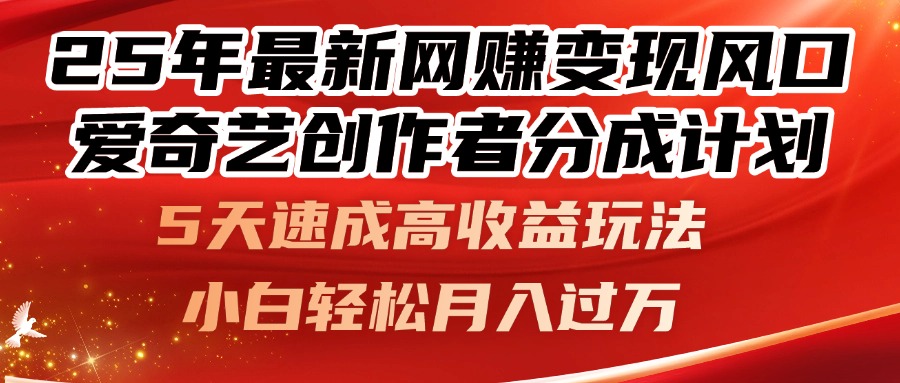 25年最新网赚变现风口！爱奇艺创作者分成计划，5天速成高收益玩法，小…-雲鼎文化传媒