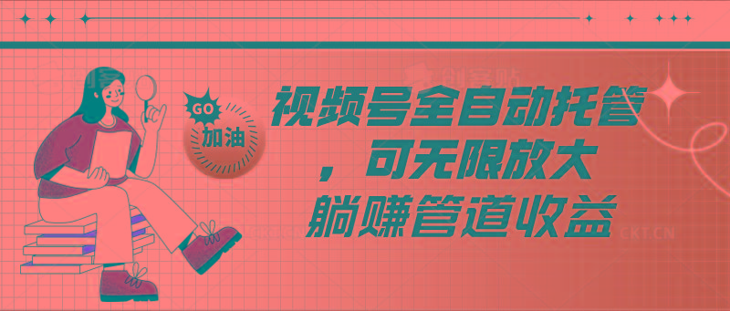 视频号全自动托管，有微信就能做的项目，可无限放大躺赚管道收益-雲鼎文化传媒