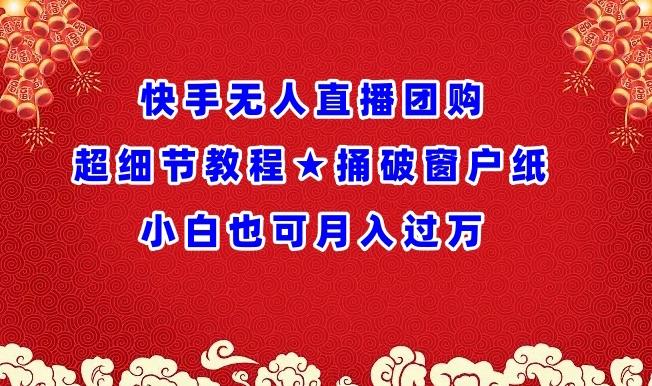 快手无人直播团购超细节教程★捅破窗户纸小白也可月人过万【揭秘】-雲鼎文化传媒