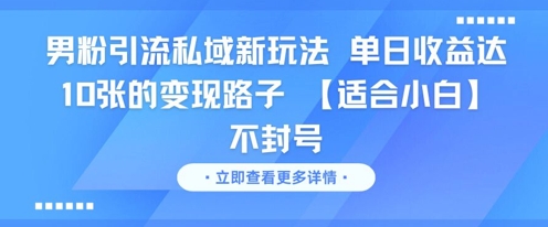 男粉引流私域新玩法，单日收益达10张的变现路子 【适合小白】不封号-雲鼎文化传媒