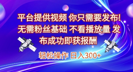 平台提供视频，你只需要发布， 无需粉丝基础，不看播放量，发布成功即获报酬，日入3张【揭秘】-雲鼎文化传媒