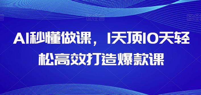 AI秒懂做课，1天顶10天轻松高效打造爆款课-雲鼎文化传媒