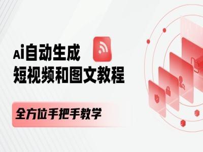 AI自动生成短视频和图文课程，全方位手把手教学-雲鼎文化传媒
