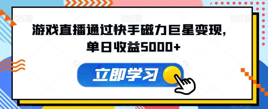 游戏直播通过快手磁力巨星变现，单日收益5000+-雲鼎文化传媒
