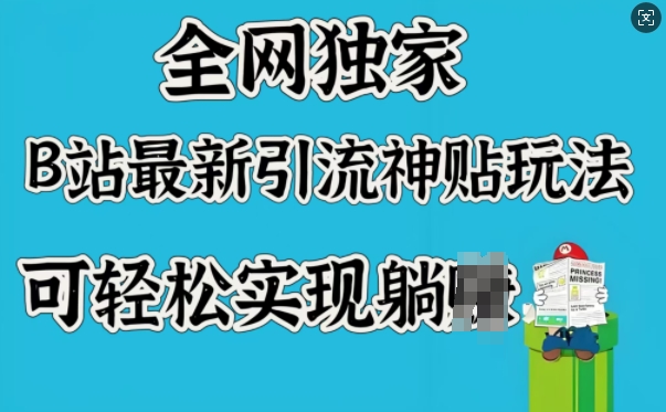 全网独家，B站最新引流神贴玩法，可轻松实现躺Z-雲鼎文化传媒