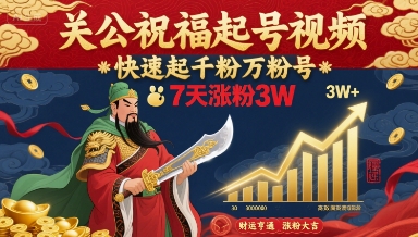关公祝福起号视频，快速起千粉万粉号，7天涨粉3W-雲鼎文化传媒