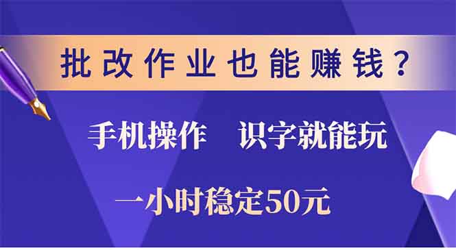 批改作业也能赚钱？0门槛手机项目，识字就能玩！一小时50元！-雲鼎文化传媒