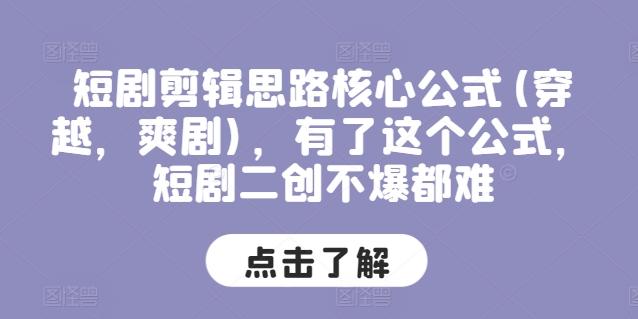 短剧剪辑思路核心公式(穿越，爽剧)，有了这个公式，短剧二创不爆都难-雲鼎文化传媒