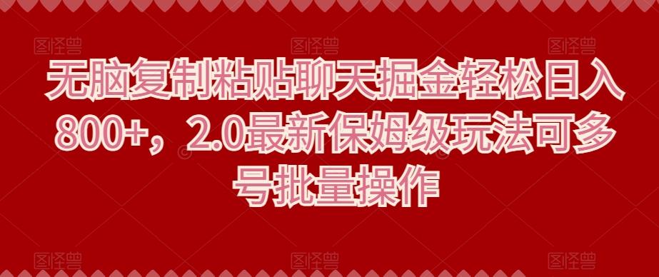 无脑复制粘贴聊天掘金轻松日入800+，2.0最新保姆级玩法可多号批量操作-雲鼎文化传媒