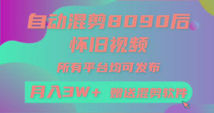 自动混剪8090后怀旧视频，所有平台均可发布，矩阵操作月入3W+附工具+素材-雲鼎文化传媒