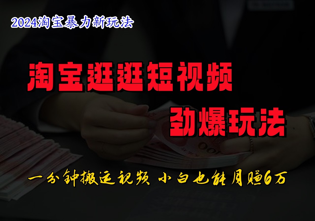 淘宝逛逛短视频劲爆玩法，只需一分钟搬运视频，小白也能日入500+-雲鼎文化传媒