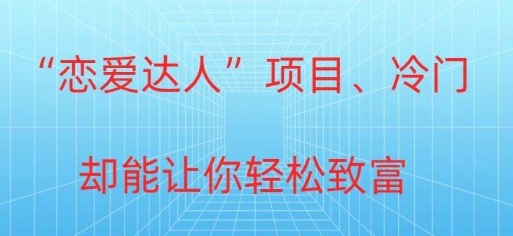 冷门暴利“恋爱达人”项目，0门槛，轻松日入200+-雲鼎文化传媒