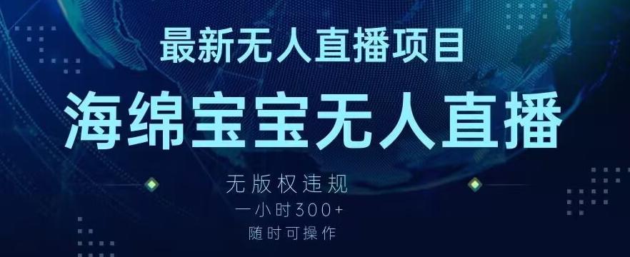 最新海绵宝宝无人直播项目，实测无版权违规，挂小铃铛一小时300+，随时可操作【揭秘】-雲鼎文化传媒