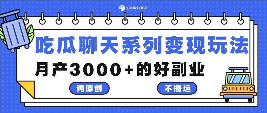 吃瓜聊天系列变现玩法，纯原创不搬运，月产3000+的好副业-雲鼎文化传媒