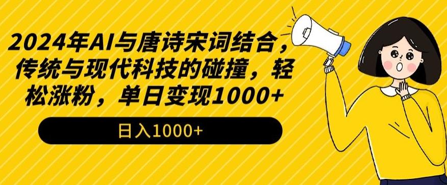 2024年AI与唐诗宋词结合，传统与现代科技的碰撞，轻松涨粉，单日变现1000+【揭秘】-雲鼎文化传媒