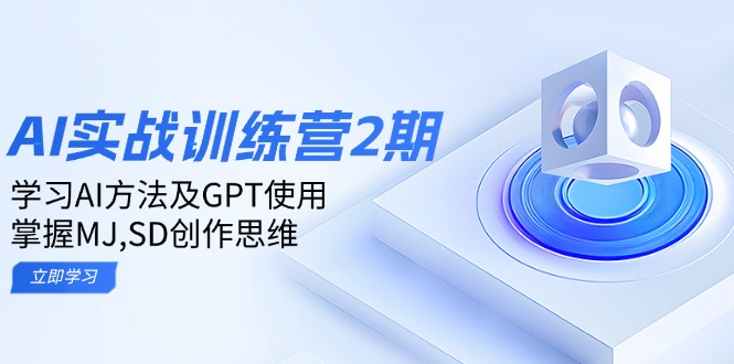 ai实战训练营2期：学习AI方法及GPT使用，掌握MJ,SD创作思维-雲鼎文化传媒