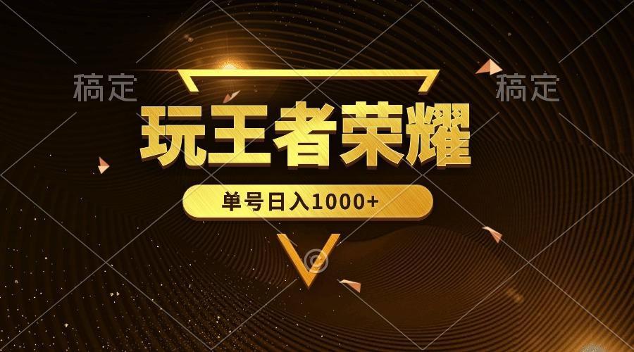 (10021期)绝对蓝海，玩王者荣耀赚钱，单账号日入1000+，全民项目-雲鼎文化传媒
