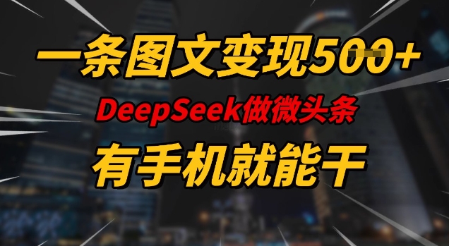 一条图文变现5张，DeeSeep微头条，有手机就能做-雲鼎文化传媒