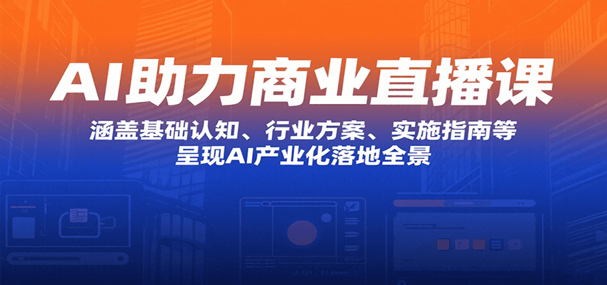 AI助力商业直播课：涵盖基础认知、行业方案、实施指南等，呈现AI产业化落地全景-雲鼎文化传媒