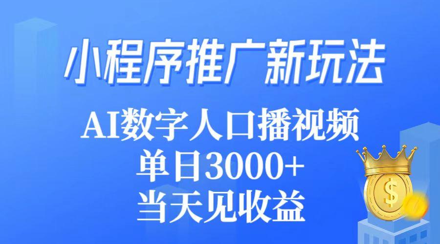 (9465期)小程序推广新玩法，AI数字人口播视频，单日3000+，当天见收益-雲鼎文化传媒