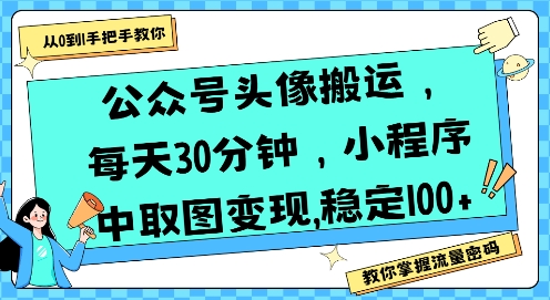 公众号头像搬运，每天30分钟，小程序中取图变现稳定100+-雲鼎文化传媒