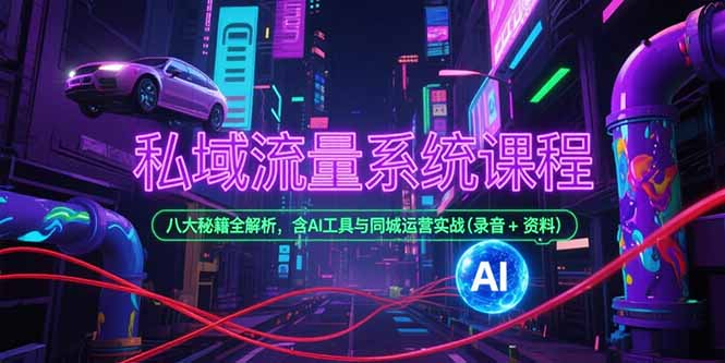 私域流量系统课程，八大秘籍全解析，含AI工具与同城运营实战(录音+资料-雲鼎文化传媒