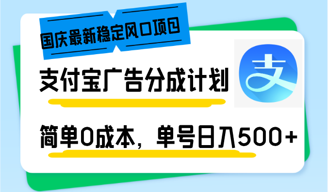 国庆最新稳定风口项目，支付宝广告分成计划，简单0成本，单号日入500+-雲鼎文化传媒